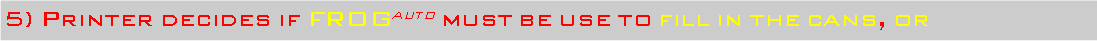 Casella di testo: 5) Printer decides if FROGauto must be use to fill in the cans, or